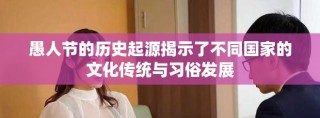 愚人節(jié)的歷史起源揭示了不同國家的文化傳統(tǒng)與習(xí)俗發(fā)展