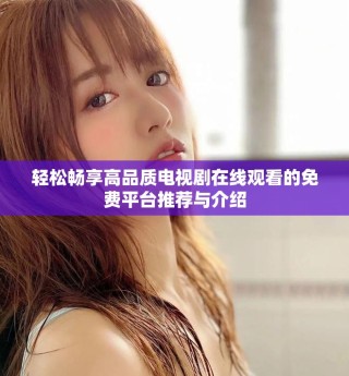輕松暢享高品質(zhì)電視劇在線觀看的免費(fèi)平臺(tái)推薦與介紹