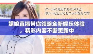媚娘直播帶你領(lǐng)略全新娛樂體驗，精彩內(nèi)容不斷更新中