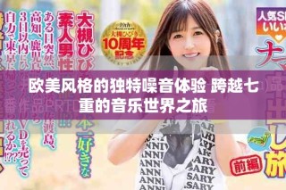 歐美風(fēng)格的獨(dú)特噪音體驗(yàn) 跨越七重的音樂(lè)世界之旅