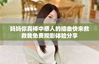 媽媽你真棒中感人的插曲快來(lái)救救我免費(fèi)觀影體驗(yàn)分享