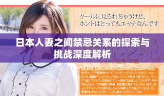 日本人妻之間禁忌關(guān)系的探索與挑戰(zhàn)深度解析