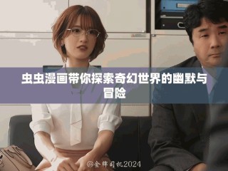 蟲(chóng)蟲(chóng)漫畫(huà)帶你探索奇幻世界的幽默與冒險(xiǎn)