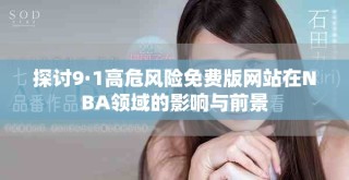 探討9·1高危風險免費版網(wǎng)站在NBA領(lǐng)域的影響與前景