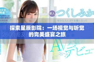 探索星辰影院：一場視覺與聽覺的完美盛宴之旅