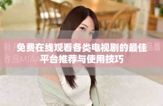 免費(fèi)在線觀看各類電視劇的最佳平臺(tái)推薦與使用技巧