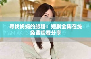 尋找媽媽的旅程：短劇全集在線免費觀看分享