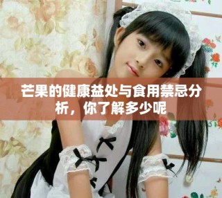 芒果的健康益處與食用禁忌分析，你了解多少呢