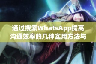 通過搜索WhatsApp提高溝通效率的幾種實用方法與技巧