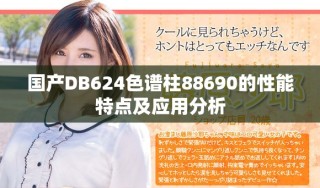 國(guó)產(chǎn)DB624色譜柱88690的性能特點(diǎn)及應(yīng)用分析