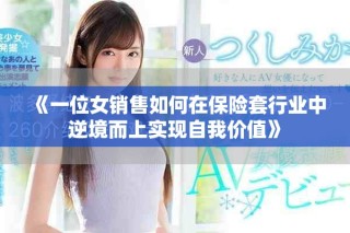 《一位女銷售如何在保險套行業(yè)中逆境而上實現(xiàn)自我價值》