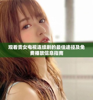 觀看貴女電視連續(xù)劇的最佳途徑及免費(fèi)播放信息指南