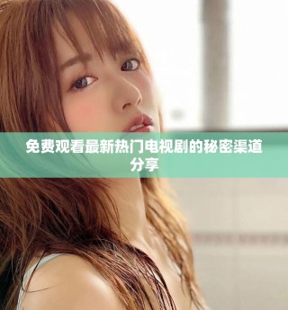 免費(fèi)觀看最新熱門電視劇的秘密渠道分享