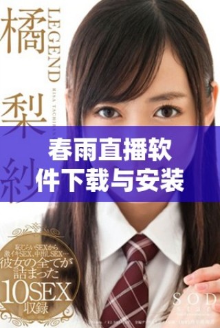 春雨直播軟件下載與安裝指南，輕松開啟直播新體驗