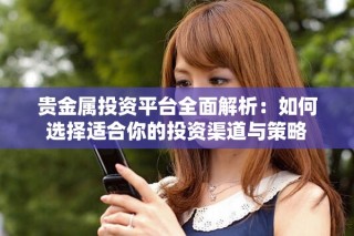 貴金屬投資平臺全面解析：如何選擇適合你的投資渠道與策略
