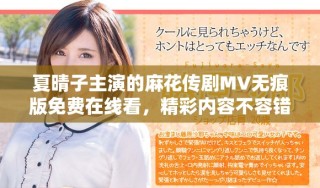 夏晴子主演的麻花傳劇MV無痕版免費(fèi)在線看，精彩內(nèi)容不容錯(cuò)過