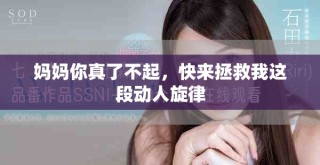 媽媽你真了不起，快來拯救我這段動人旋律