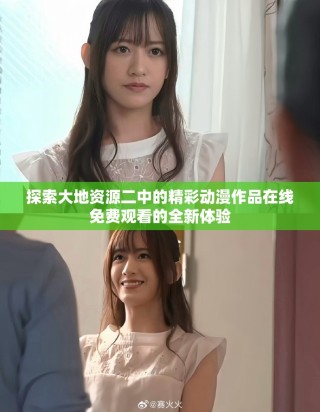 探索大地資源二中的精彩動(dòng)漫作品在線免費(fèi)觀看的全新體驗(yàn)