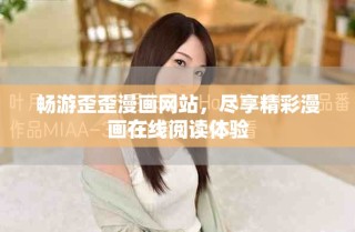 暢游歪歪漫畫網(wǎng)站，盡享精彩漫畫在線閱讀體驗