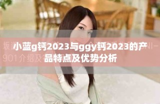 小藍g鈣2023與ggy鈣2023的產(chǎn)品特點及優(yōu)勢分析