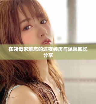 在姨母家難忘的過(guò)夜經(jīng)歷與溫馨回憶分享