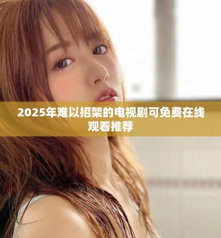 2025年難以招架的電視劇可免費(fèi)在線觀看推薦