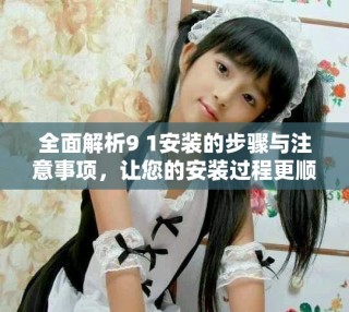 全面解析9 1安裝的步驟與注意事項(xiàng)，讓您的安裝過程更順利