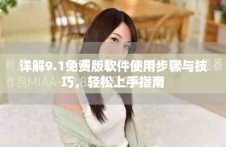詳解9.1免費版軟件使用步驟與技巧，輕松上手指南