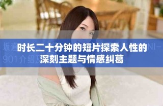 時(shí)長二十分鐘的短片探索人性的深刻主題與情感糾葛