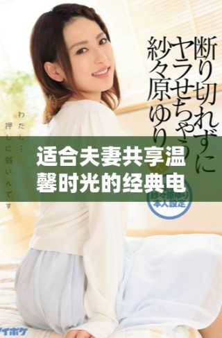 適合夫妻共享溫馨時光的經(jīng)典電影推薦，每部都讓人心動不已