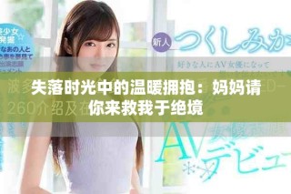 失落時(shí)光中的溫暖擁抱：媽媽請(qǐng)你來救我于絕境