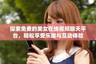 探索免費(fèi)的美女在線視頻聊天平臺，輕松享受樂趣與互動體驗(yàn)