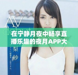 在寧靜月夜中暢享直播樂趣的夜月APP大揭秘