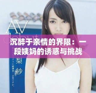 沉醉于親情的界限：一段姨媽的誘惑與挑戰(zhàn)