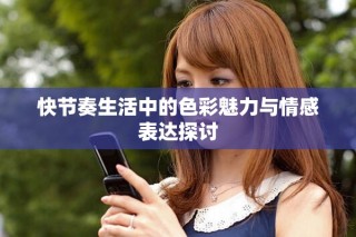 快節(jié)奏生活中的色彩魅力與情感表達(dá)探討