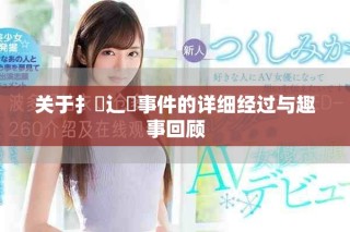 關于扌喿辶畐事件的詳細經過與趣事回顧