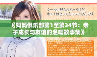 《媽媽俱樂部第1至第34節(jié)：親子成長與友誼的溫暖故事集》