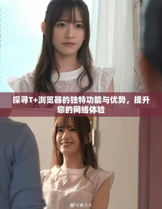 探尋T+瀏覽器的獨特功能與優(yōu)勢，提升您的網(wǎng)絡(luò)體驗