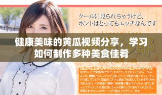 健康美味的黃瓜視頻分享，學(xué)習(xí)如何制作多種美食佳肴