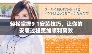 輕松掌握9 1安裝技巧，讓你的安裝過(guò)程更加順利高效
