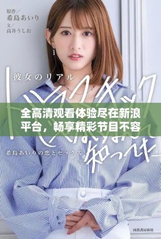 全高清觀看體驗(yàn)盡在新浪平臺(tái)，暢享精彩節(jié)目不容錯(cuò)過(guò)