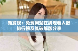 新發(fā)現(xiàn)：免費(fèi)網(wǎng)站在線觀看人數(shù)排行榜及其破解版分享