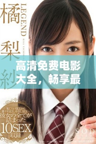 高清免費電影大全，暢享最新熱播影片的最佳選擇