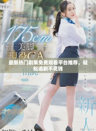 最新熱門劇集免費(fèi)觀看平臺推薦，輕松追劇不花錢