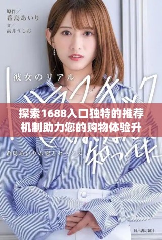 探索1688入口獨(dú)特的推薦機(jī)制助力您的購(gòu)物體驗(yàn)升級(jí)