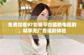 免費(fèi)觀看97影視平臺最新電視劇，暢享無廣告追劇體驗(yàn)