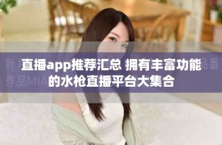 直播app推薦匯總 擁有豐富功能的水槍直播平臺大集合
