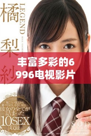 豐富多彩的6996電視影片資源免費(fèi)觀(guān)看平臺(tái)推薦