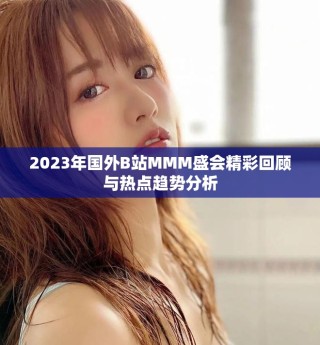 2023年國外B站MMM盛會精彩回顧與熱點趨勢分析