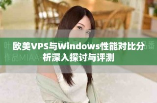 歐美VPS與Windows性能對(duì)比分析深入探討與評(píng)測(cè)